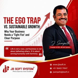 The Ego Trap vs. Sustainable Growth: Why Your Business Needs a ‘Tight Fist’ and Clear Purpose – By J. Sampath, Founder & CEO, JB Soft System
