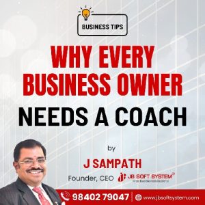 Why Every Business Owner Needs a Coach – By J Sampath, Founder & CEO, JB Soft System